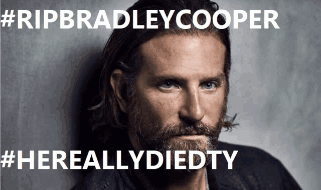 a picture of bradley cooper with the caption #ripbradleycooper hereallydiedty