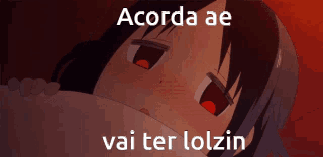 a girl with red eyes and the words acorda ae vai ter lolzin
