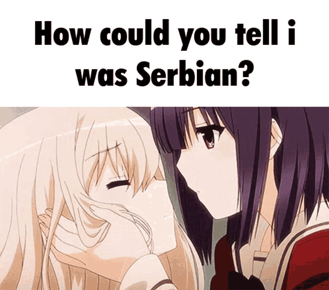 two anime girls kissing with the words how could you tell i was serbian below them