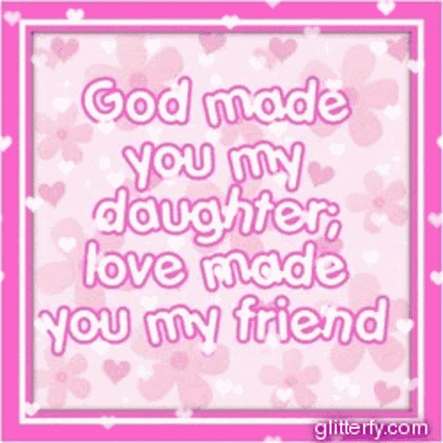 god made you my daughter love made you my friend is written on a pink background