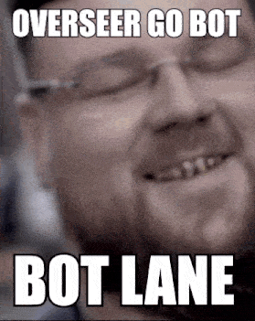 a man with glasses is smiling with the words overseer go bot bot lane below him .