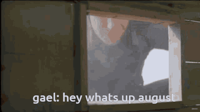 a man looking out of a window with the words gael hey whats up august written below him