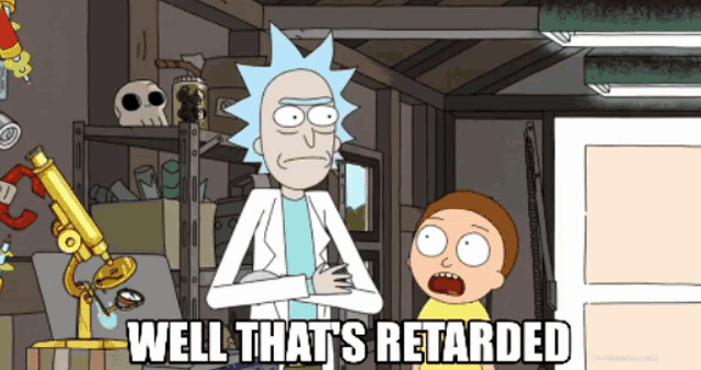 a cartoon of rick and morty with the words well that 's retarded