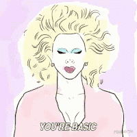 a drawing of a drag queen with her mouth open and the words `` you 're basic '' .