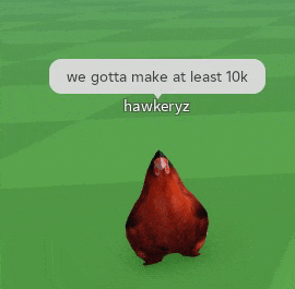 a picture of a chicken with a speech bubble that says we gotta make at least 10k hawkeryz