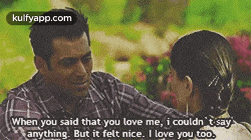 when you said that you love me , i couldn 't say anything but it felt nice . i love you too