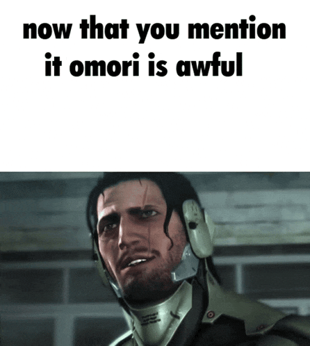 a picture of a man with the words now that you mention it omori is awful below him