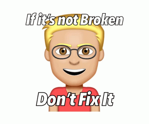 If Its Not Broken Dont Fix It Nothing To Worry GIF - If Its Not Broken Dont Fix It Nothing To Worry Dont Worry GIFs