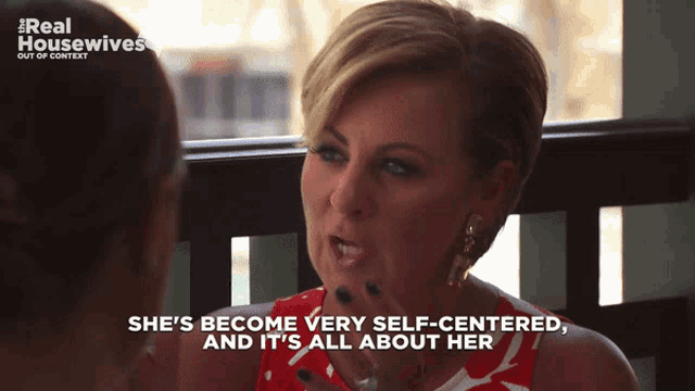 a woman says she 's become very self-centered