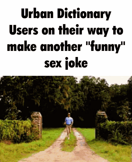 a man walking down a dirt road with the words urban dictionary users on their way to make another funny sex joke