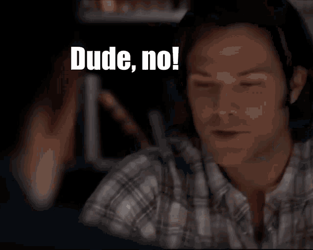 a man in a plaid shirt says dude, no