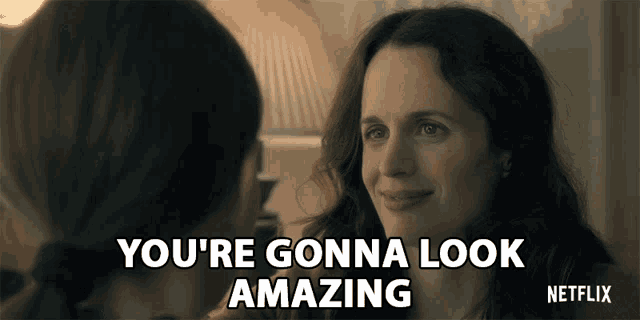 a netflix advertisement shows a woman looking at another woman and says you 're gonna look amazing