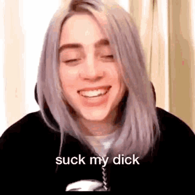 billie eilish is smiling and saying `` suck my dick '' .