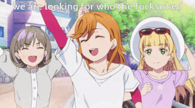 a picture of three anime girls with the caption " we are looking for who the fuck asked " at the bottom