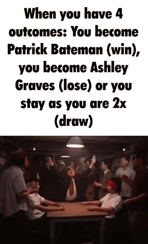 a group of people sitting around a table with the words when you have 4 outcomes you become patrick bateman win