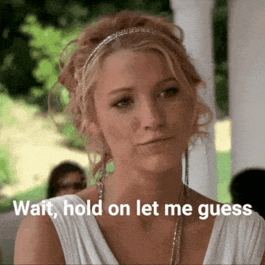a woman says wait hold on let me guess in front of her