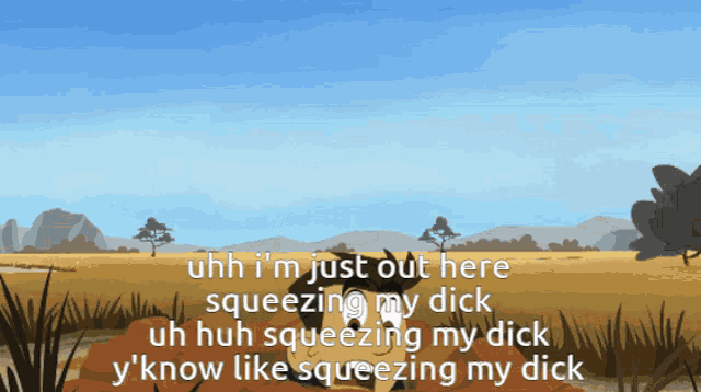 uhh i 'm just out here squeezing my dick uh huh squeezing my dick y 'know like
