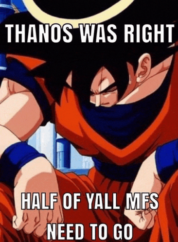 a picture of a cartoon character with the words thanos was right half of yall mfs need to go