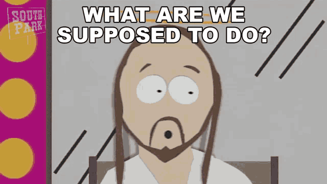 a cartoon of jesus from south park asking what are we supposed to do