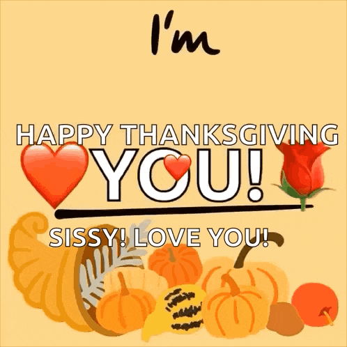 a thanksgiving greeting card that says " i 'm thankful happy thanksgiving you sissy love you "