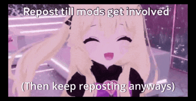 a cartoon girl is smiling and says repost till mods get involved then keep reposting anyways .