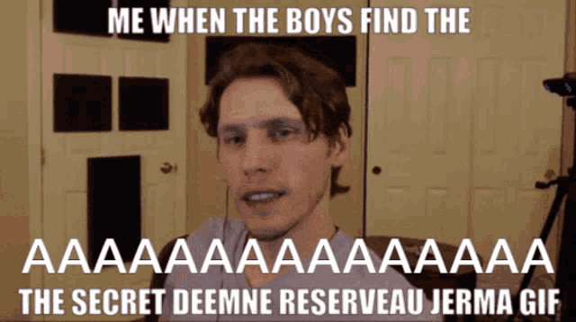 a picture of a man with a caption that says " me when the boys find the secret deemne reserveau jerma gif "