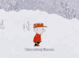 a cartoon character says i know nobody likes me while standing in the snow