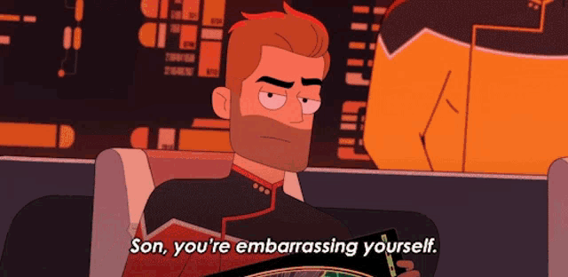 a cartoon of a man saying son you 're embarrassed yourself