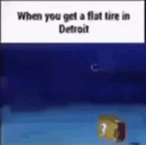 a picture of a cartoon character with the words `` when you get a flat tire in detroit '' on it .