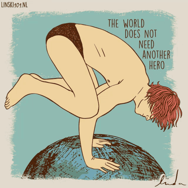 a drawing of a man balancing on a globe with the words the world does not need another hero