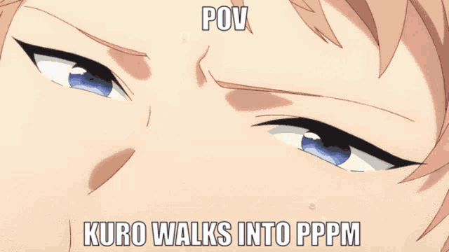 a blurred image of a person with the caption " kuro walks into pppm "