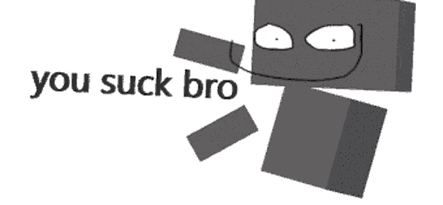 a cartoon drawing of a block with the words you suck bro below it