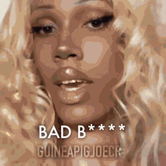 a close up of a woman 's face with the words bad b guineapigjoeck