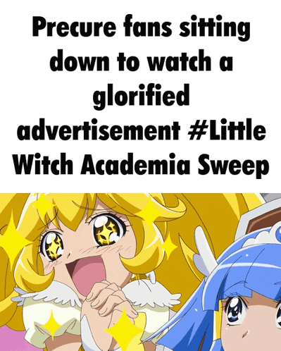 a poster that says precure fans sitting down to watch a glorified advertisement little witch academia sweep