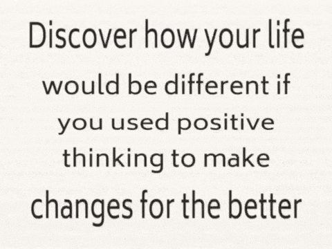 a quote that says " discover how your life would be different if you used positive thinking to make changes for the better "