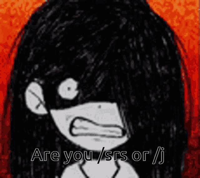 a black and white drawing of a girl with long black hair and the words `` are you / srs or j ''