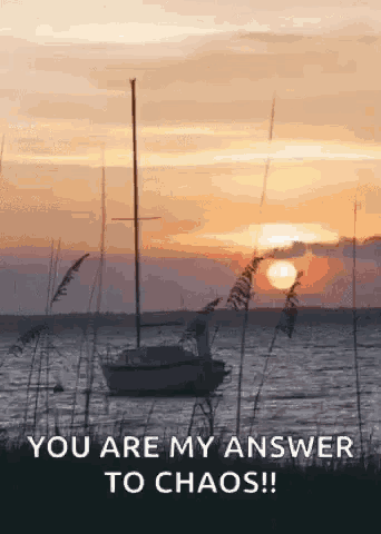 a sailboat is in the water at sunset with the words " you are my answer to chaos " below it
