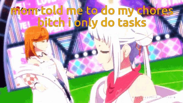two anime girls are standing next to each other and one of them says mom told me to do my chores bitch i only do tasks