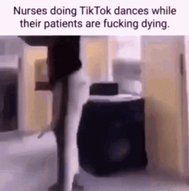 nurses doing tiktok dances while their patients are fucking dying