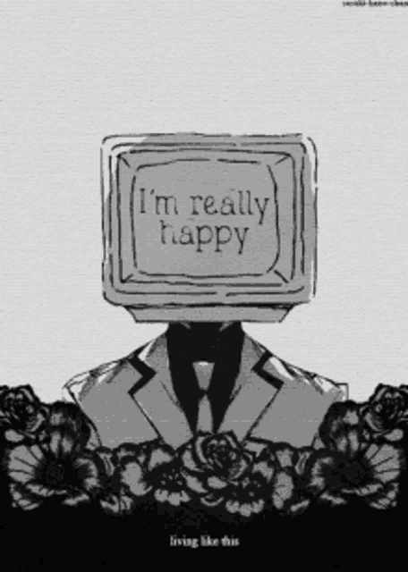 a black and white drawing of a man with a tv head saying i 'm really happy