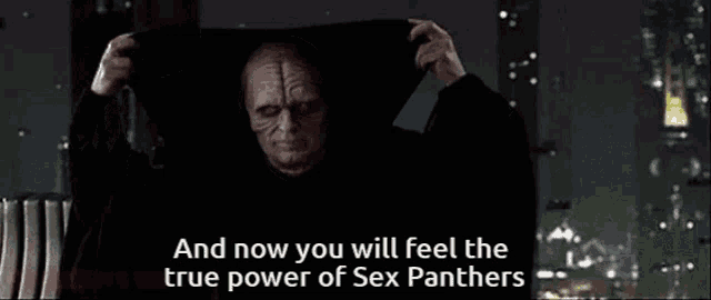 a man in a hooded cloak says " and now you will feel the true power of sex panthers "