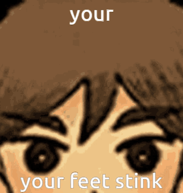 a close up of a person 's face with the words your feet stink on it