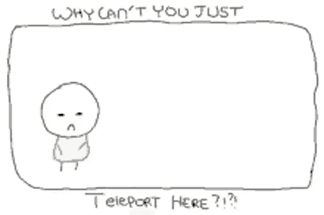 why can 't you just teleport here ? ! ?