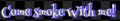 a blurred image of the words come smoke with me written in purple