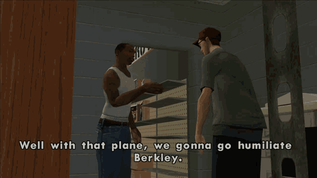 a video game scene with the words well with that plane we gonna go humiliate berkley on the screen