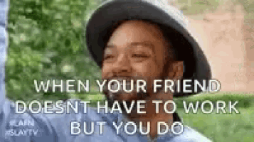 a man wearing a hat is smiling and says `` when your friend does n't have to work but you do ''
