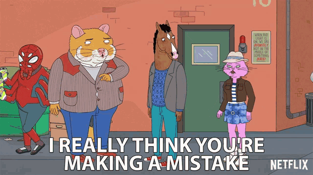 a cartoon says i really think you 're making a mistake on netflix