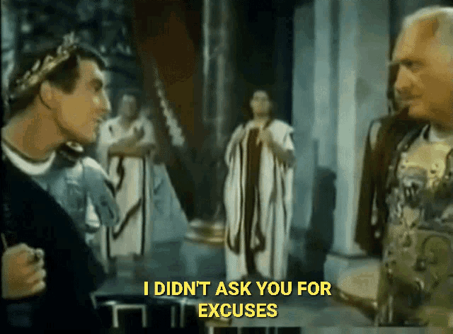 a man talking to another man with the words i did n't ask you for excuses below him