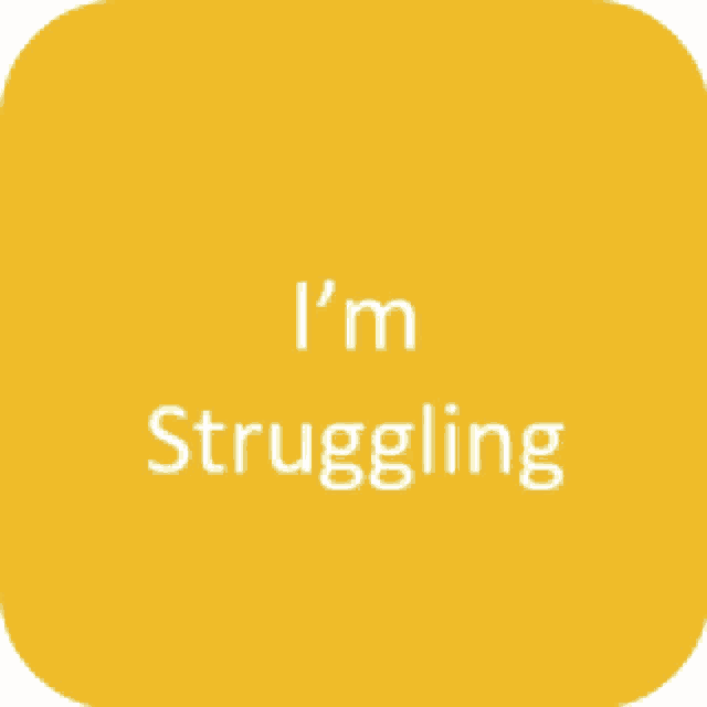 a yellow square that says i 'm struggling