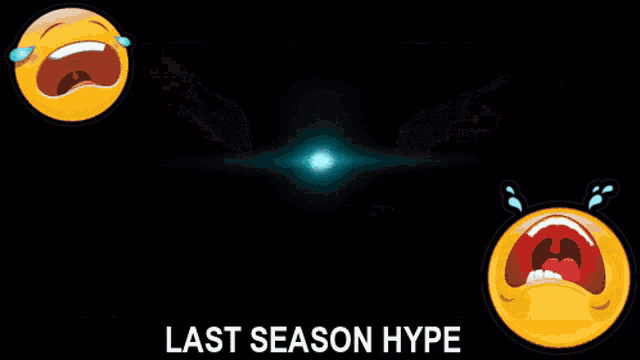 two smiley faces with tears coming out of their eyes and the words last season hype